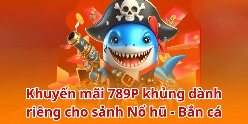 Khuyến mãi khủng dành cho bắn cá 789P